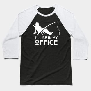 'I'll Be In My Office' Awesome Fishing Dad Gift Baseball T-Shirt